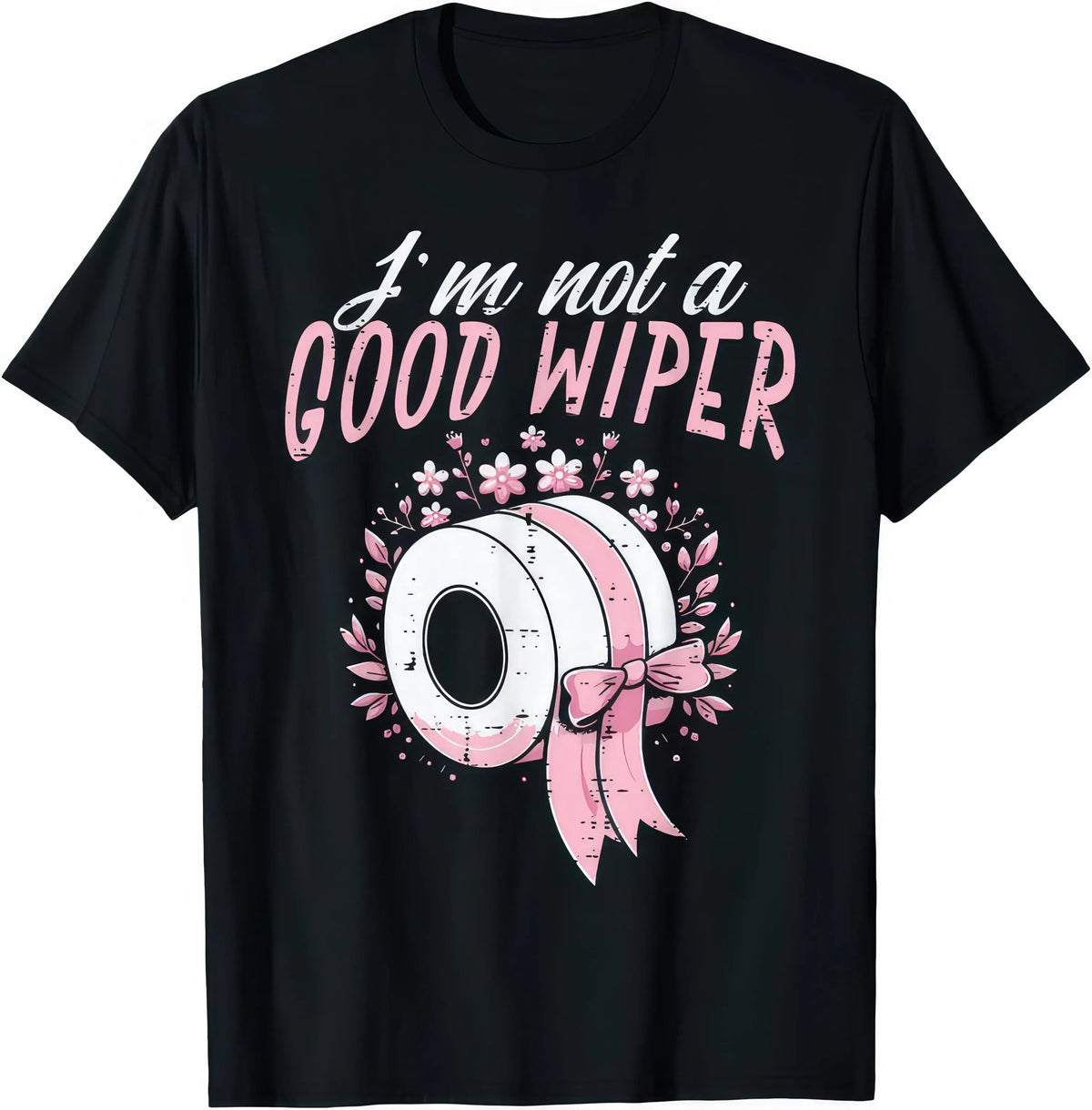 I'm Not A Good Wiper rude adult humour T-shirt — black tee reading I'M NOT A GOOD WIPER