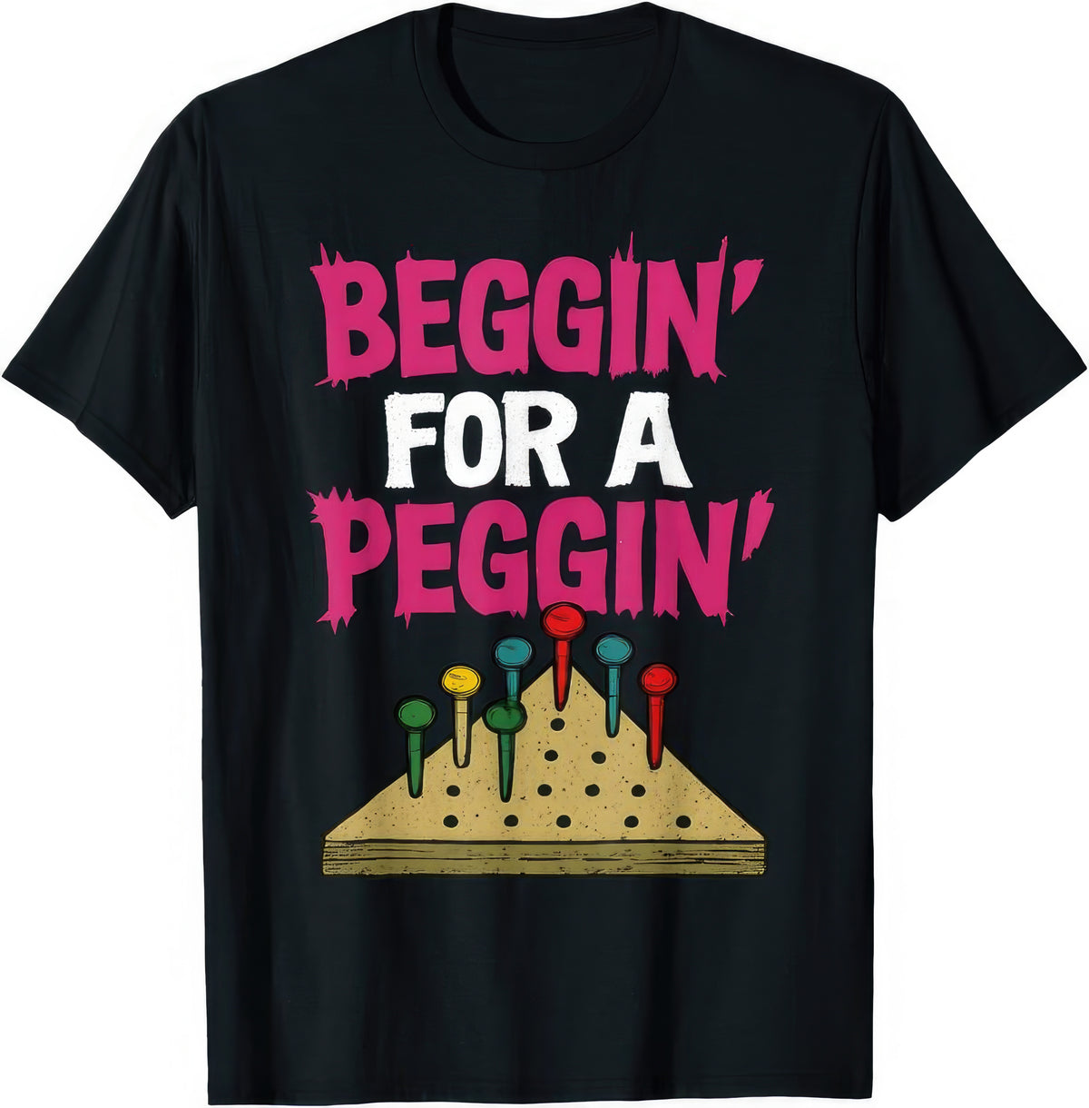Beggin' For A Peggin' rude adult humour T-shirt — black tee reading BEGGIN' FOR A PEGGIN'