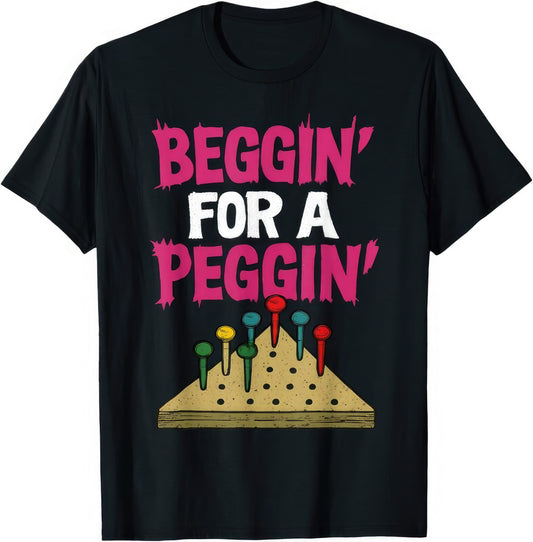 Beggin' For A Peggin' rude adult humour T-shirt — black tee reading BEGGIN' FOR A PEGGIN'