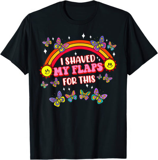 I Shaved My Flaps For This rude adult humour T-shirt — black tee reading I SHAVED MY FLAPS FOR THIS