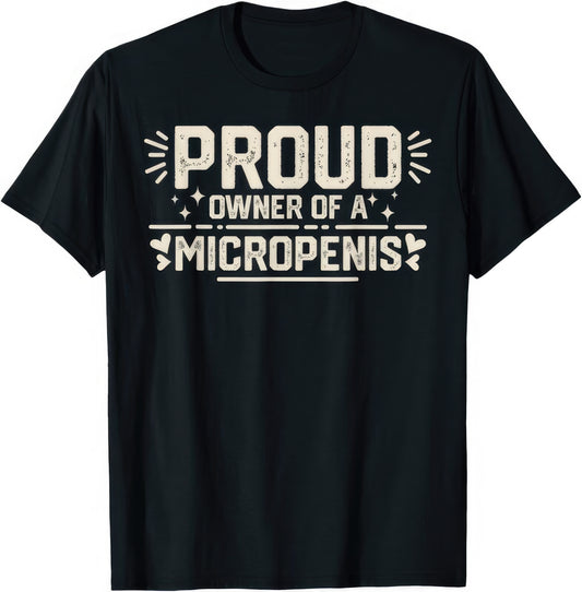 Proud Owner Of A Micropenis rude adult humour T-shirt — black tee reading PROUD OWNER OF A MICROPENIS