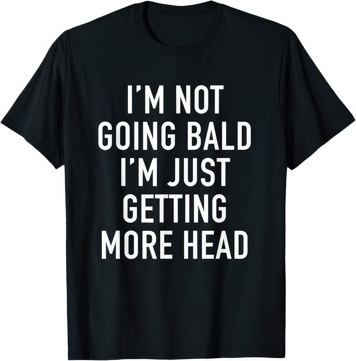 I'm Not Going Bald, I'm Just Getting More Head rude adult humour T-shirt — black tee reading I'M NOT GOING BALD I'M JUST GETTING MORE HEAD