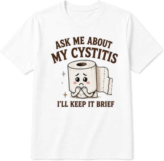 Ask Me About My Cystitis rude t-shirt