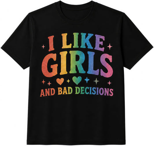 I Like Girls And Bad Decisions rude t-shirt