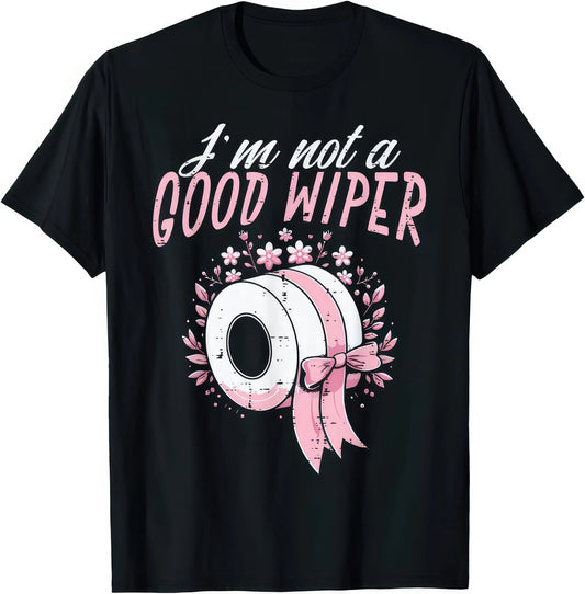 I'm Not A Good Wiper rude adult humour T-shirt — black tee reading I'M NOT A GOOD WIPER