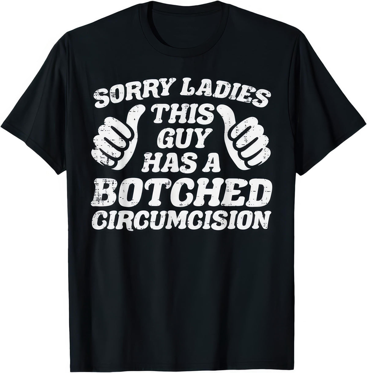 Sorry Ladies, Botched Circumcision rude adult humour T-shirt — black tee reading SORRY LADIES THIS GUY HAS A BOTCHED CIRCUMCISION