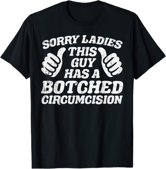 Sorry Ladies, Botched Circumcision rude adult humour T-shirt — black tee reading SORRY LADIES THIS GUY HAS A BOTCHED CIRCUMCISION