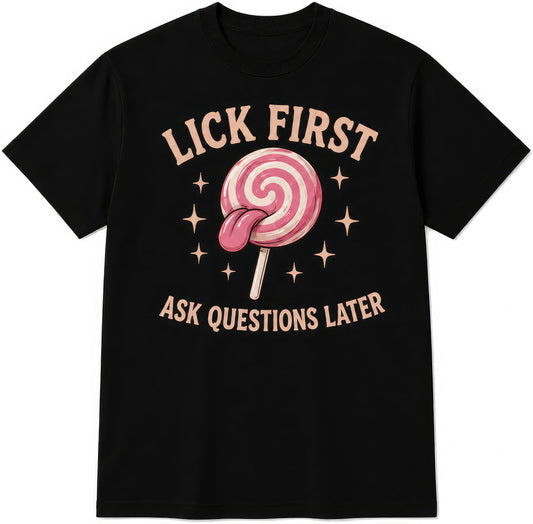 Lick First, Ask Questions Later rude t-shirt