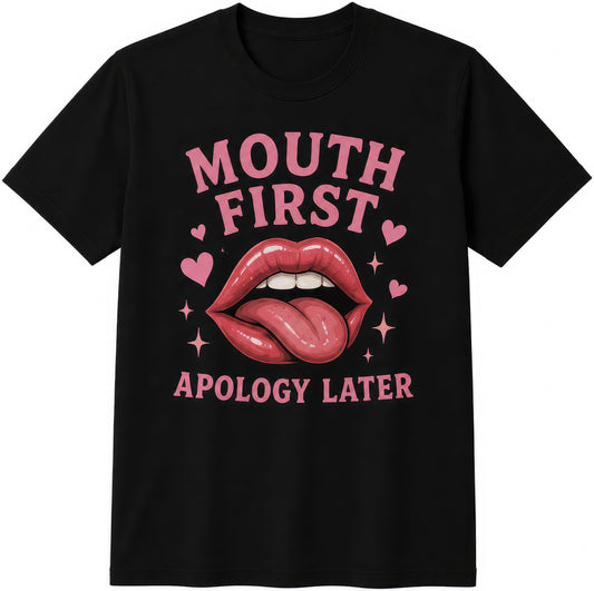 Mouth First, Apology Later rude t-shirt