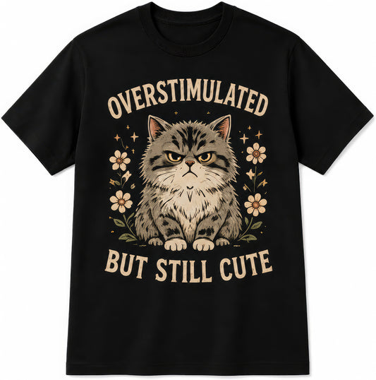 Overstimulated But Still Cute rude t-shirt