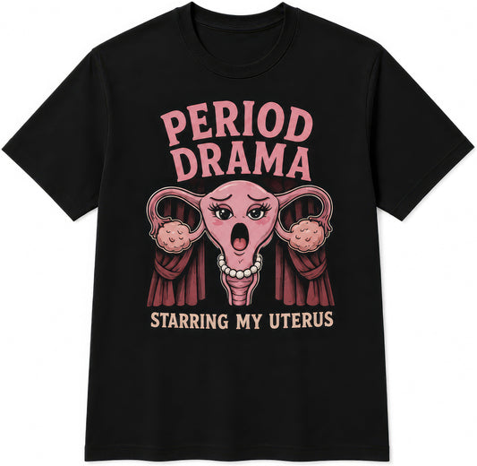 Period Drama Starring My Uterus rude t-shirt