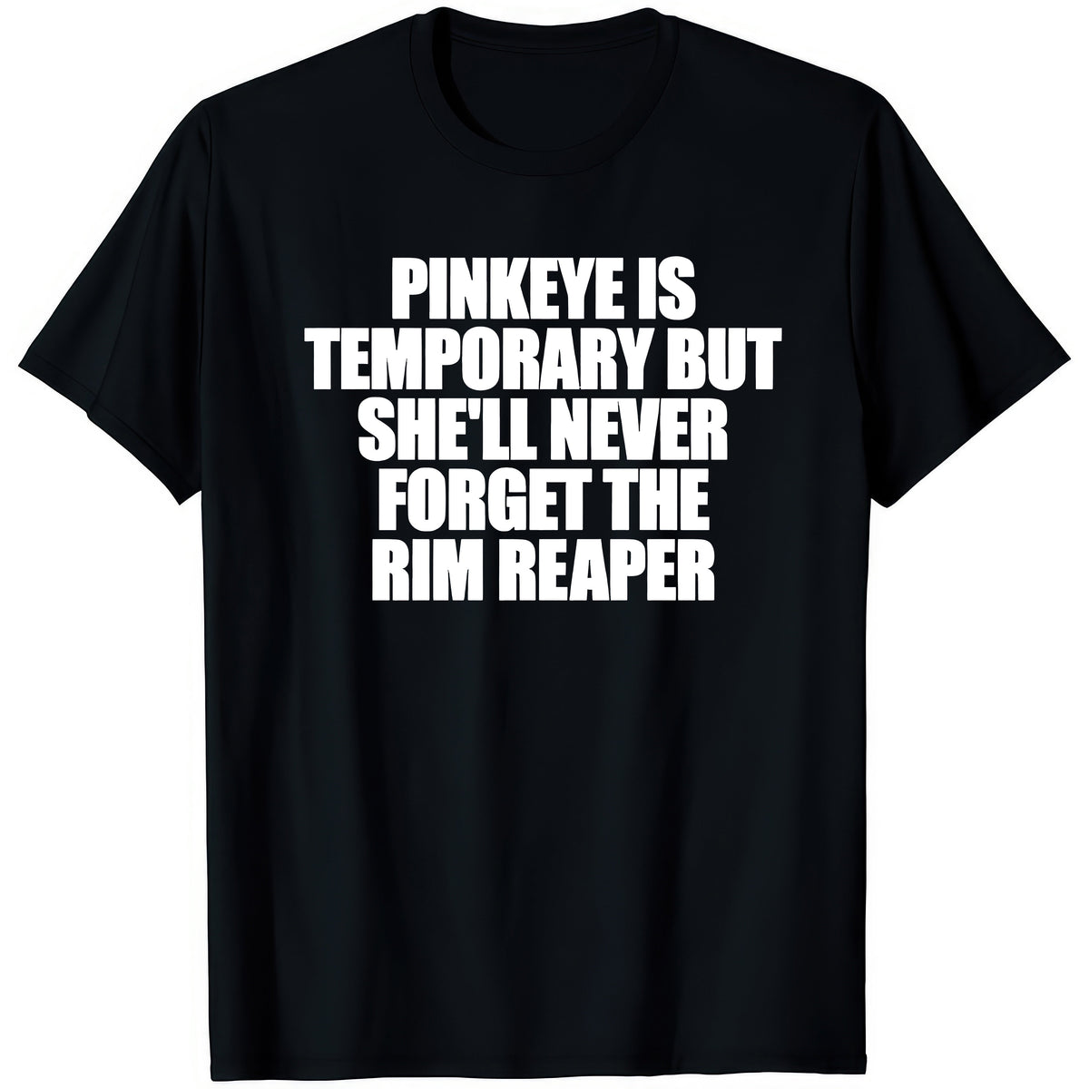 Pinkeye Is Temporary But She'll Never Forget The Rim Reaper — rude adult humour T-shirt from Rude Toad, black unisex tee with bold white text.