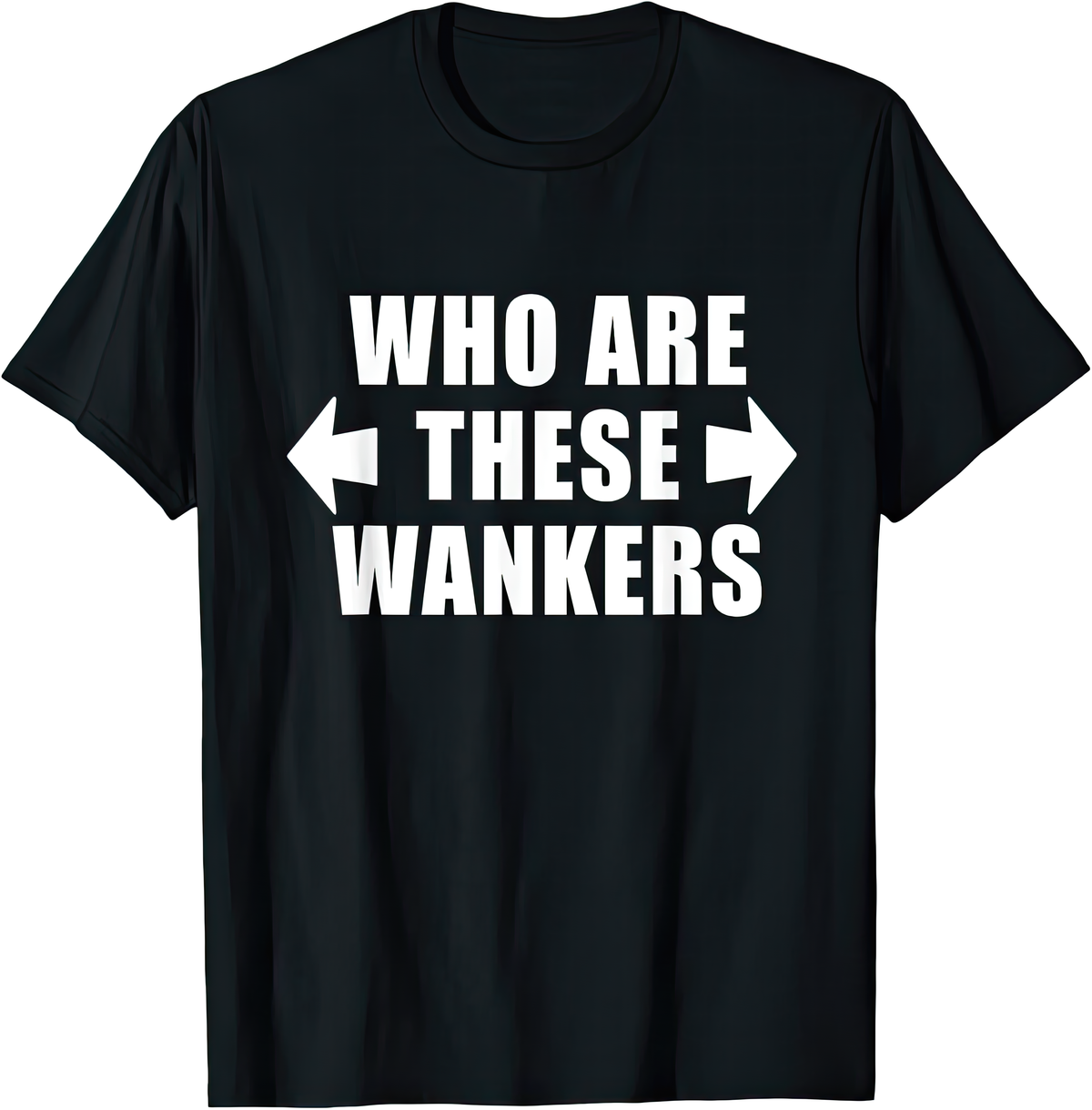 Who Are These Wankers — rude adult humour T-shirt from Rude Toad, black unisex tee with bold white text and arrows pointing left and right.